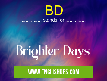 BD means Brighter Days BD