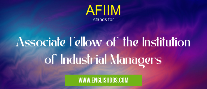 AFIIM means Associate Fellow of the Institution of Industrial Managers AFIIM