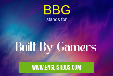 BBG means Built By Gamers BBG