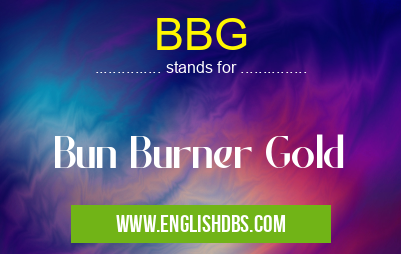 BBG means Bun Burner Gold BBG