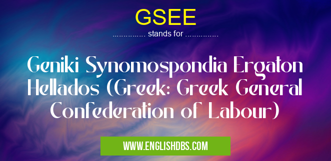 GSEE means Geniki Synomospondia Ergaton Hellados (Greek: Greek General Confederation of Labour) GSEE