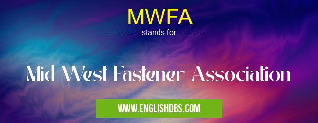 MWFA means Mid West Fastener Association MWFA