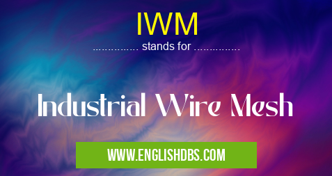 IWM means Industrial Wire Mesh IWM