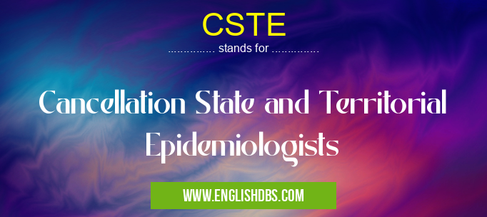 CSTE means Cancellation State and Territorial Epidemiologists CSTE