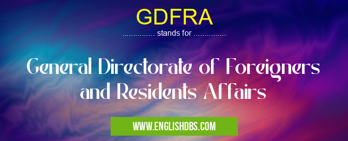 GDFRA means General Directorate of Foreigners and Residents Affairs GDFRA