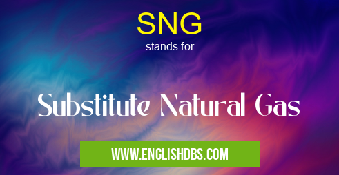 SNG means Substitute Natural Gas SNG