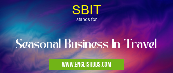 SBIT means Seasonal Business In Travel SBIT