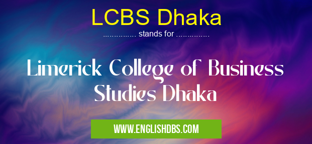 LCBS Dhaka means Limerick College of Business Studies Dhaka LCBS Dhaka