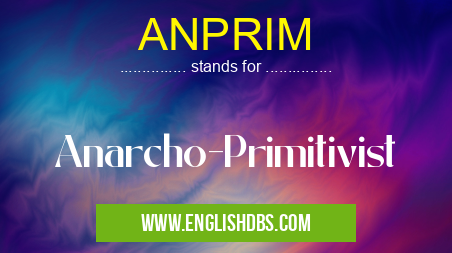 ANPRIM means Anarcho-Primitivist ANPRIM