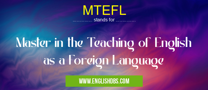 MTEFL means Master in the Teaching of English as a Foreign Language MTEFL