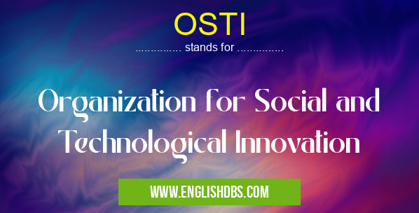 OSTI means Organization for Social and Technological Innovation OSTI