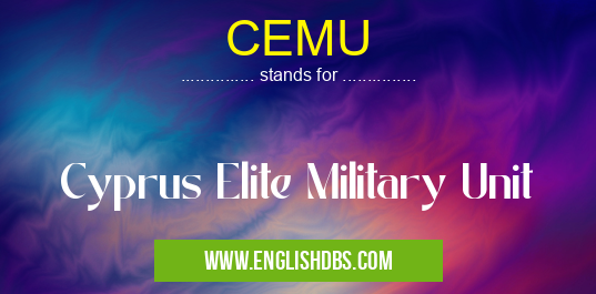 CEMU means Cyprus Elite Military Unit CEMU
