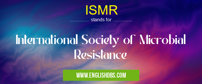 ISMR means International Society of Microbial Resistance ISMR