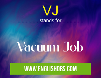 VJ means Vacuum Job VJ