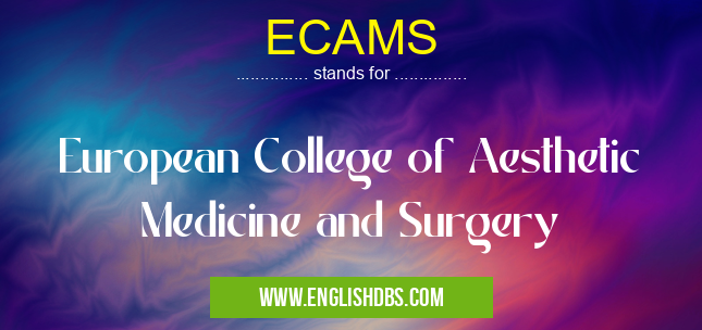 ECAMS means European College of Aesthetic Medicine and Surgery ECAMS