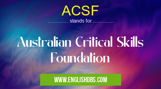 ACSF means Australian Critical Skills Foundation ACSF