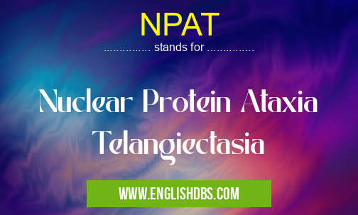 NPAT means Nuclear Protein Ataxia Telangiectasia NPAT
