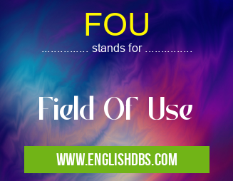 FOU means Field Of Use FOU