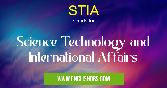 STIA means Science Technology and International Affairs STIA