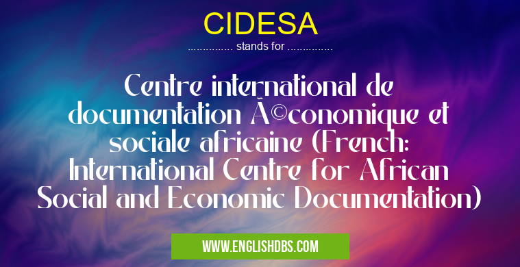 CIDESA means Centre international de documentation économique et sociale africaine (French: International Centre for African Social and Economic Documentation) CIDESA