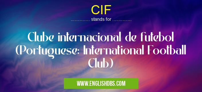 CIF means Clube internacional de futebol (Portuguese: International Football Club) CIF