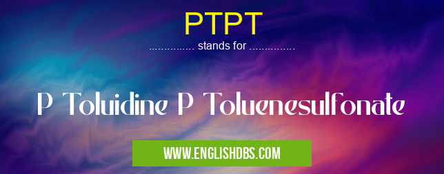 PTPT means P Toluidine P Toluenesulfonate PTPT