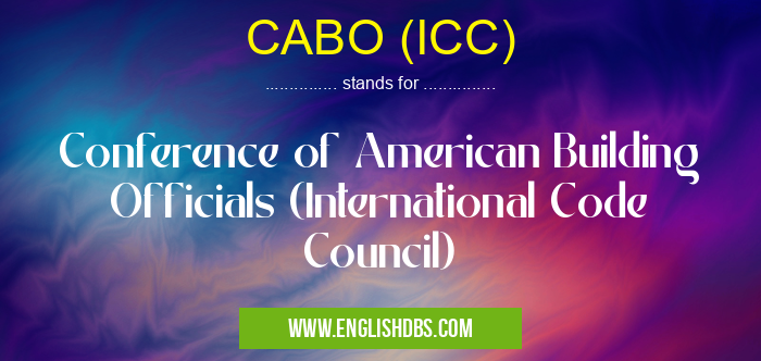 CABO (ICC) means Conference of American Building Officials (International Code Council) CABO (ICC)