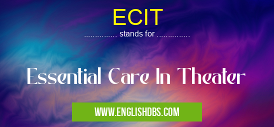 ECIT means Essential Care In Theater ECIT