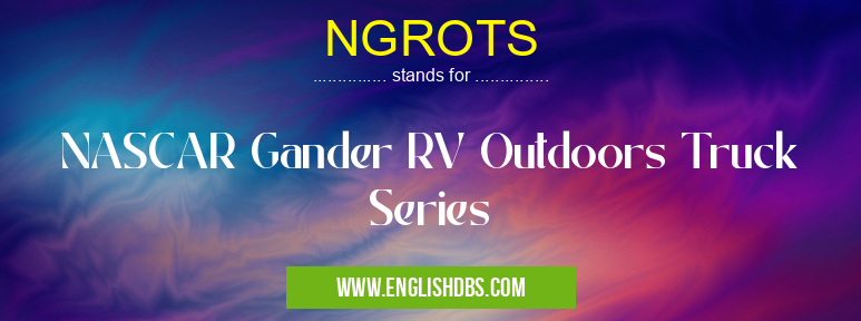 NGROTS means NASCAR Gander RV Outdoors Truck Series NGROTS