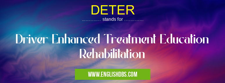 DETER means Driver Enhanced Treatment Education Rehabilitation DETER