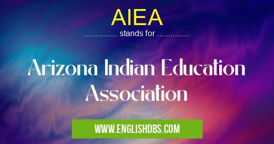 AIEA means Arizona Indian Education Association AIEA
