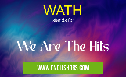 WATH means We Are The Hits WATH