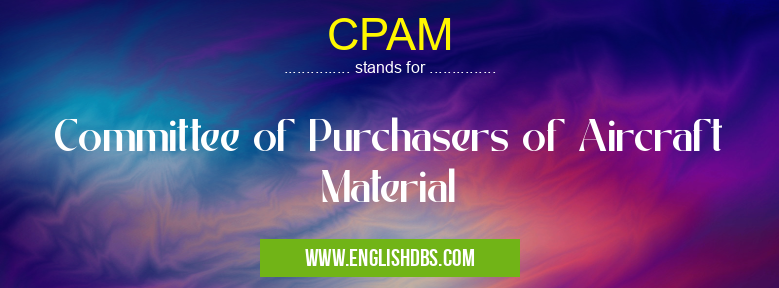 CPAM means Committee of Purchasers of Aircraft Material CPAM