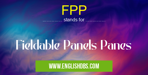FPP means Fieldable Panels Panes FPP