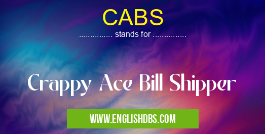 CABS means Crappy Ace Bill Shipper CABS
