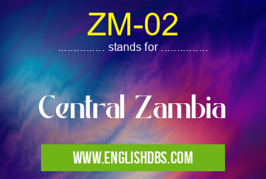 ZM-02 means Central Zambia ZM-02