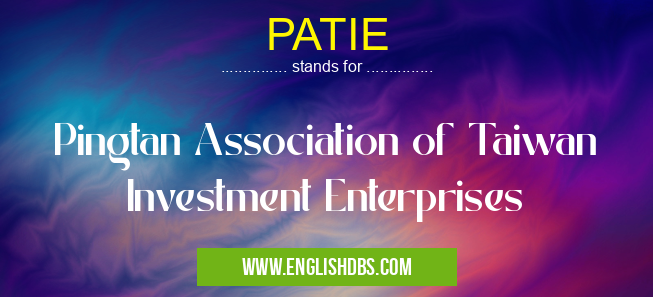 PATIE means Pingtan Association of Taiwan Investment Enterprises PATIE