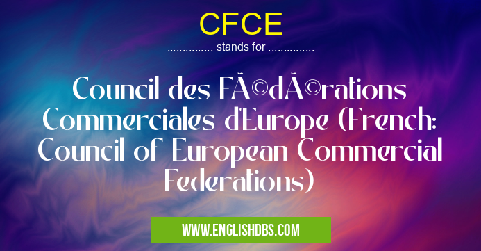 CFCE means Council des Fédérations Commerciales d'Europe (French: Council of European Commercial Federations) CFCE