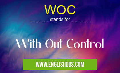 WOC means With Out Control WOC