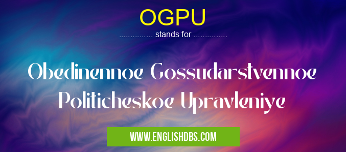 OGPU means Obedinennoe Gossudarstvennoe Politicheskoe Upravleniye OGPU