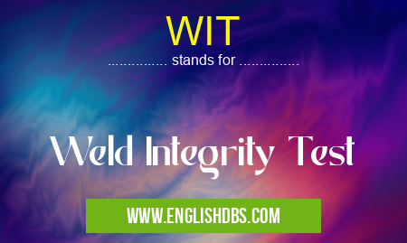 WIT means Weld Integrity Test WIT