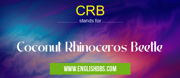 CRB means Coconut Rhinoceros Beetle CRB