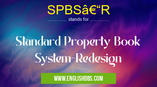 SPBS–R means Standard Property Book System-Redesign SPBS–R