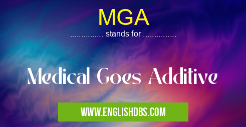 MGA means Medical Goes Additive MGA