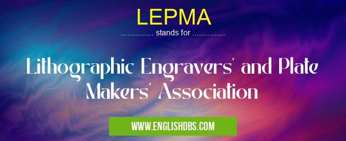 LEPMA means Lithographic Engravers' and Plate Makers' Association LEPMA