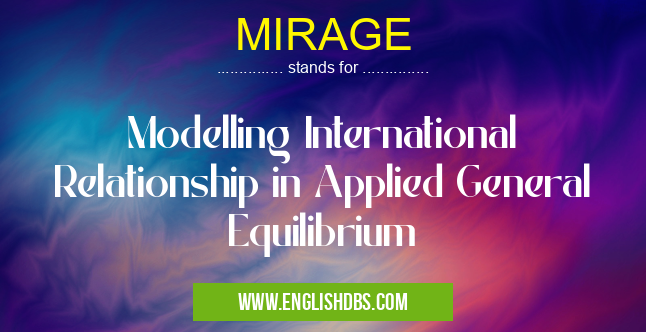 MIRAGE means Modelling International Relationship in Applied General Equilibrium MIRAGE