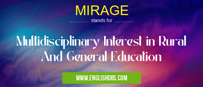 MIRAGE means Multidisciplinary Interest in Rural And General Education MIRAGE