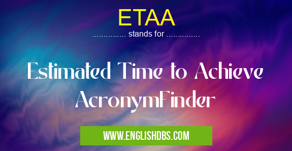 ETAA means Estimated Time to Achieve AcronymFinder ETAA