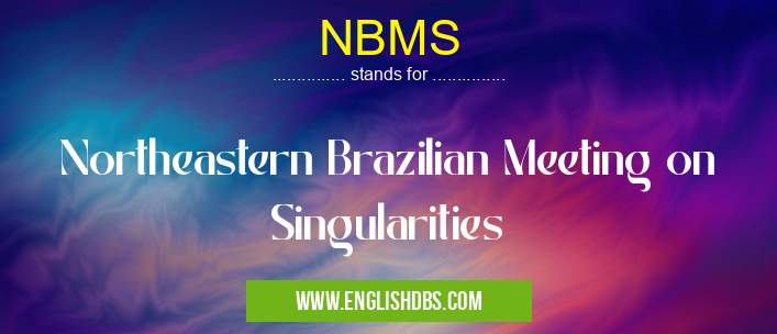 NBMS means Northeastern Brazilian Meeting on Singularities NBMS