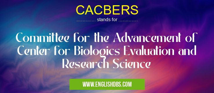 CACBERS means Committee for the Advancement of Center for Biologics Evaluation and Research Science CACBERS